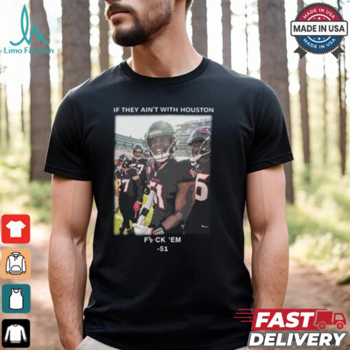 If They Ain’t With Houston Fuck ‘Em 51 Shirt