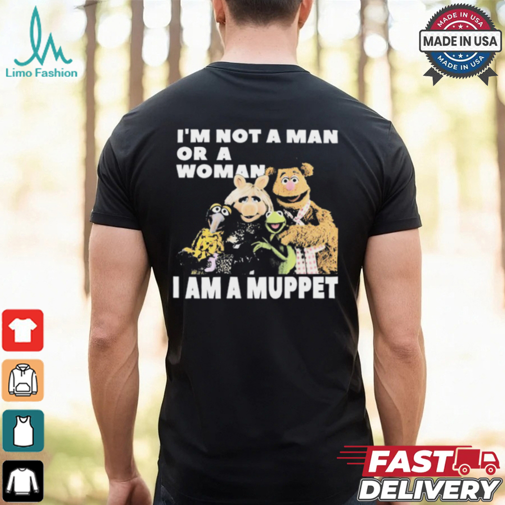 I'm Not A Man Or A Woman I Am A Muppet Shirt I'm Not A Man Or A Woman I Am A Muppet Shirt