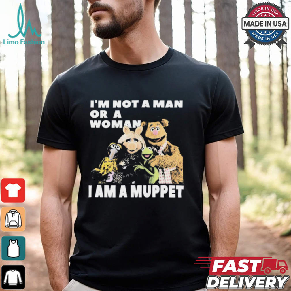 I'm Not A Man Or A Woman I Am A Muppet Shirt I'm Not A Man Or A Woman I Am A Muppet Shirt