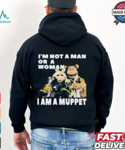 I'm Not A Man Or A Woman I Am A Muppet Shirt