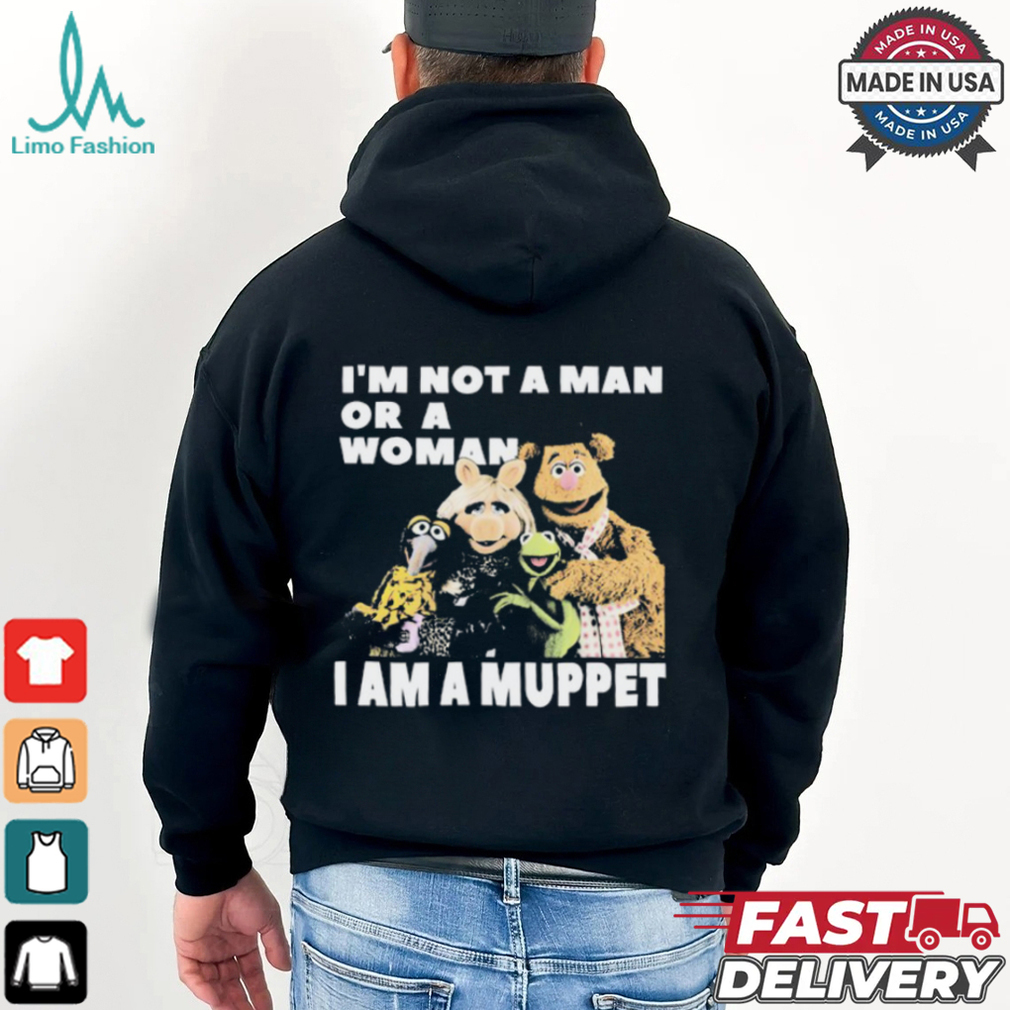 I'm Not A Man Or A Woman I Am A Muppet Shirt I'm Not A Man Or A Woman I Am A Muppet Shirt