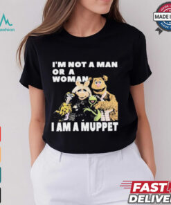 I'm Not A Man Or A Woman I Am A Muppet Shirt