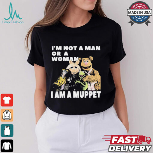 I'm Not A Man Or A Woman I Am A Muppet Shirt