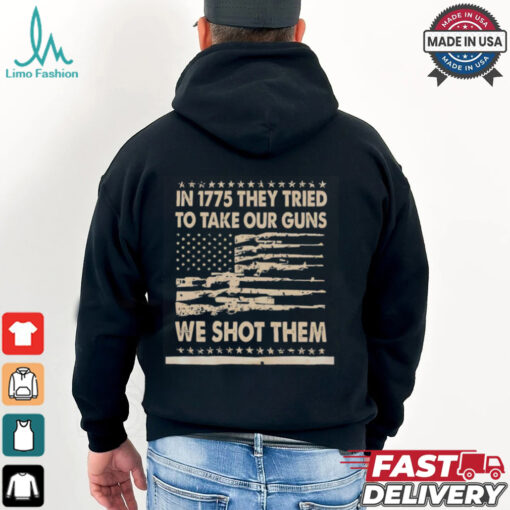 In 1775 they tried to take our guns we shot them shirt