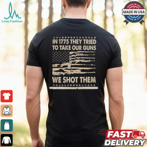 In 1775 they tried to take our guns we shot them shirt