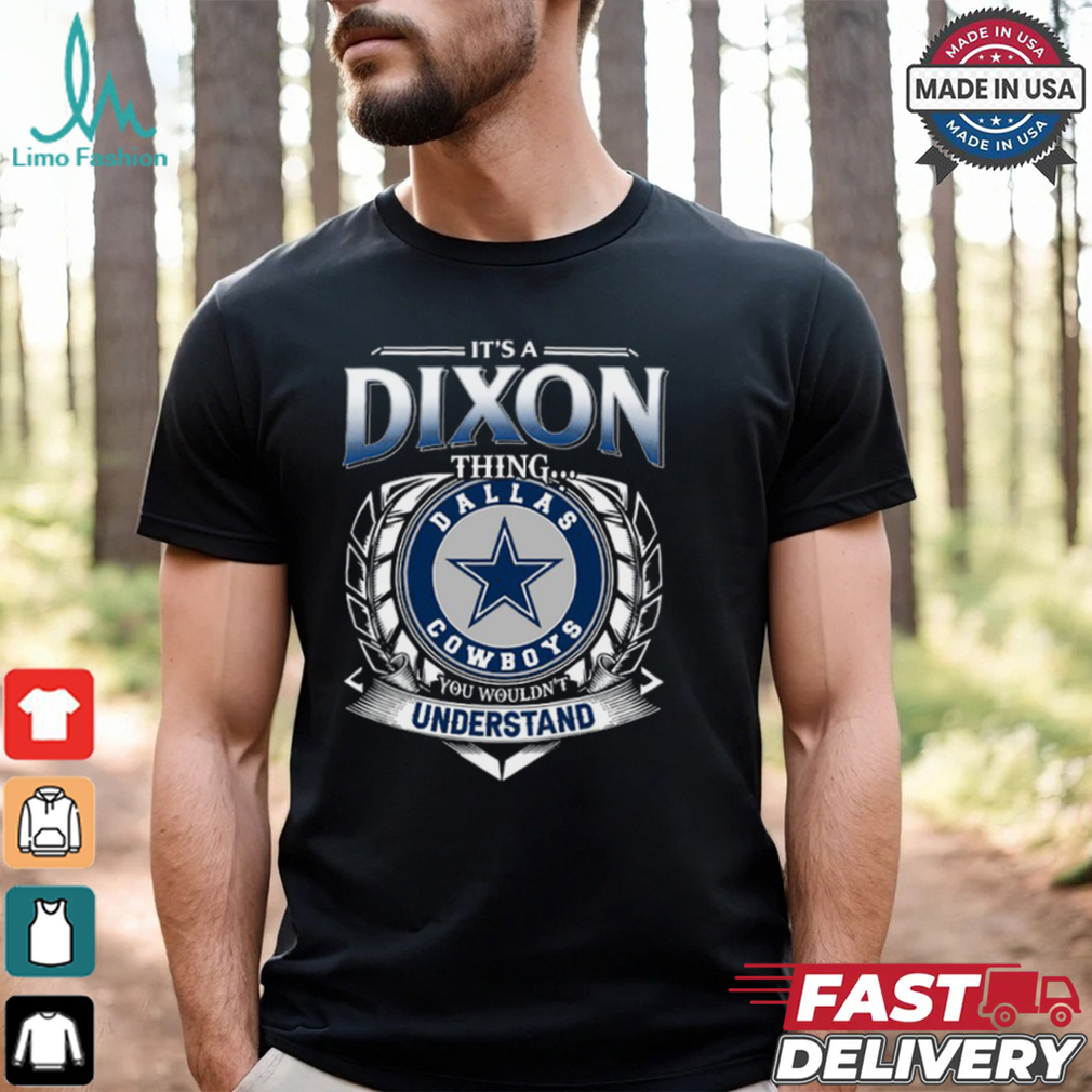It's A Dixon Thing Dallas Cowboys You Wouldn't Understand Shirt It's A Dixon Thing Dallas Cowboys You Wouldn't Understand Shirt