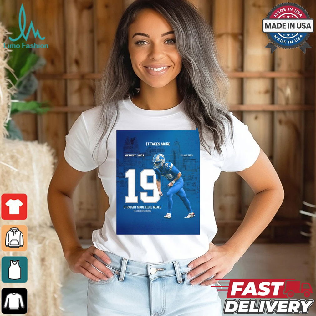 Jake Bates Detroit Lions 19 Straight Made Field Goals To Start His Career It Takes More Poster t shirt Jake Bates Detroit Lions 19 Straight Made Field Goals To Start His Career It Takes More Poster t shirt