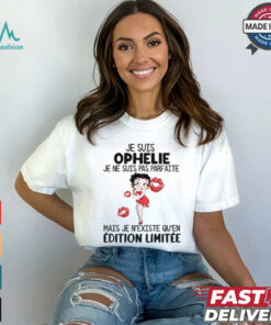 Je Suis Ophelie Je Ne Suis Pas Parfaite Mais Je N'Existe Qu'en Editon Limitee Shirt