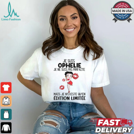 Je Suis Ophelie Je Ne Suis Pas Parfaite Mais Je N’Existe Qu’en Editon Limitee Shirt