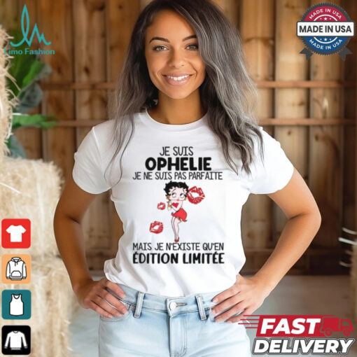 Je Suis Ophelie Je Ne Suis Pas Parfaite Mais Je N’Existe Qu’en Editon Limitee Shirt