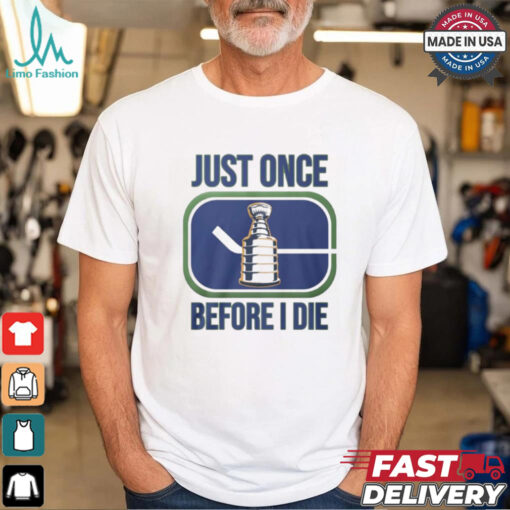 Just Once Stanley Cup Before I Die Shirt