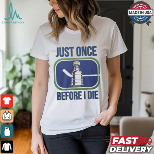 Just Once Stanley Cup Before I Die Shirt