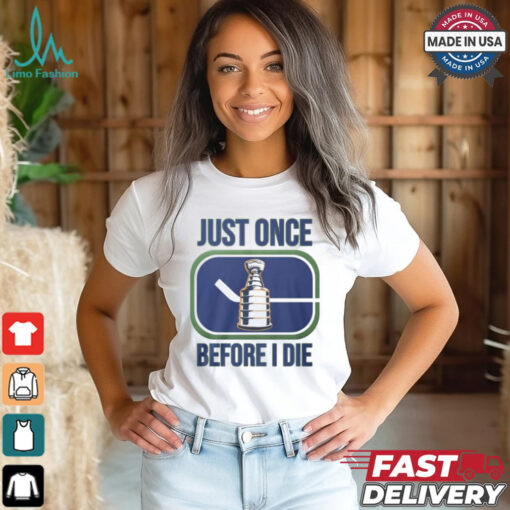 Just Once Stanley Cup Before I Die Shirt