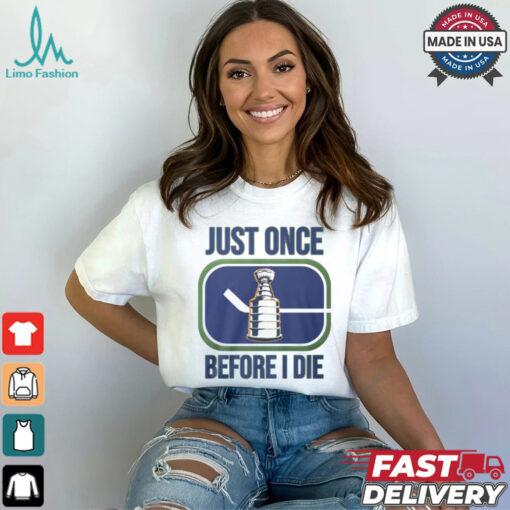 Just Once Stanley Cup Before I Die Shirt
