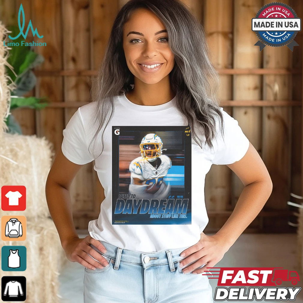 Los Angeles Chargers Tarheeb Still Defensive Back I Used To Daydream About Stuff Like This Poster t shirt Los Angeles Chargers Tarheeb Still Defensive Back I Used To Daydream About Stuff Like This Poster t shirt