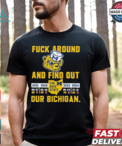 Michigan Fuck Around And Find Out Our Bichigan 4th Straight Wins Shirt