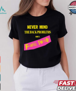 Never Mind The Back Problems Here's Frank Turner Shirt