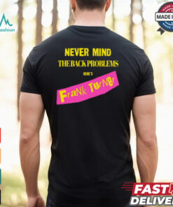 Never Mind The Back Problems Here's Frank Turner Shirt