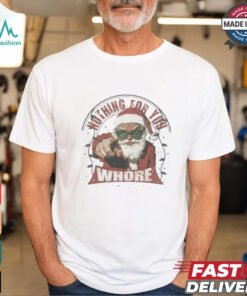 Nothing For You Whore Santa Christmas T shirt