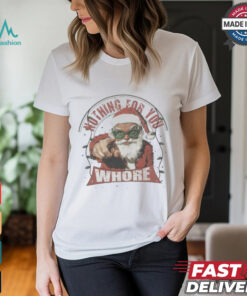 Nothing For You Whore Santa Christmas T shirt