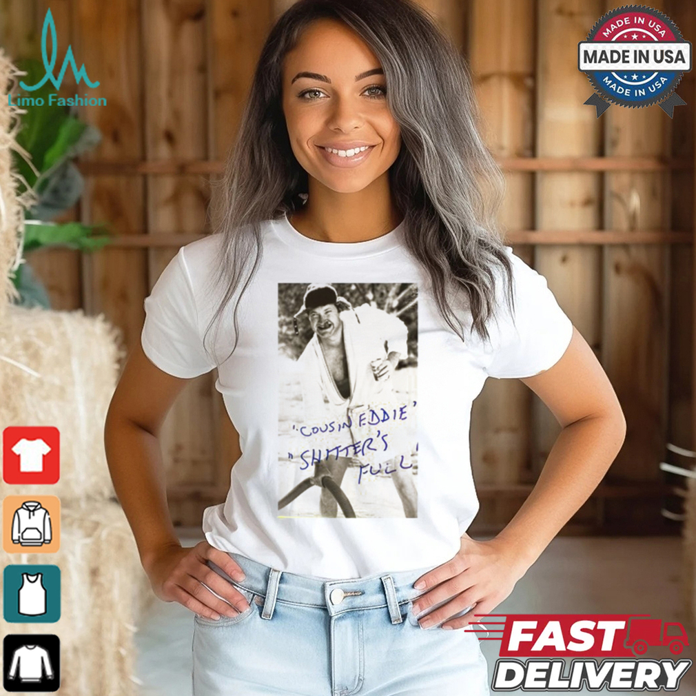 Randy Quaid Cousin Eddie Shitter's Full T Shirt Randy Quaid Cousin Eddie Shitter's Full T Shirt