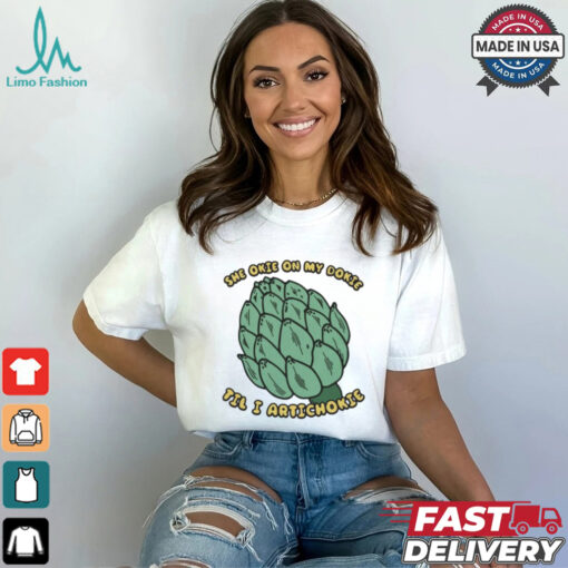 She Okie On My Dokie Til I Artichokie T shirt