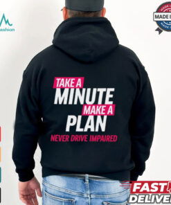 Take A Minute Make A Plan Never Drive Impaired t shirt