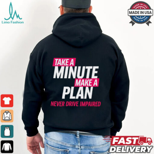 Take A Minute Make A Plan Never Drive Impaired t shirt