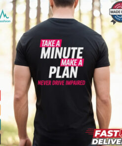 Take A Minute Make A Plan Never Drive Impaired t shirt