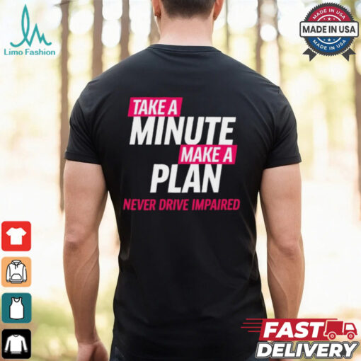 Take A Minute Make A Plan Never Drive Impaired t shirt