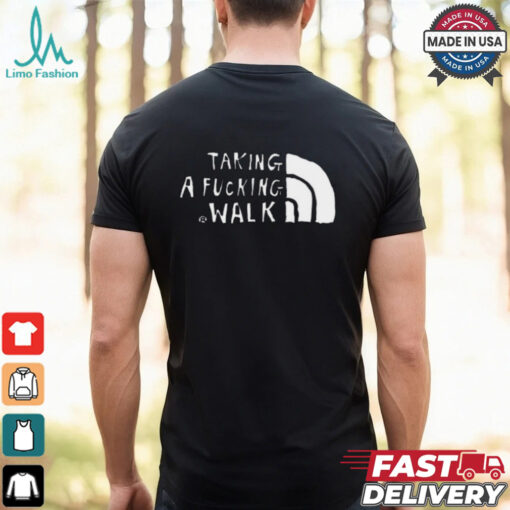 Taking A Fucking Walk Shirt