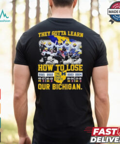 They Gotta Learn How To Lose Michigan Beat Osu Our Bichigan 4th Straight Wins Shirt