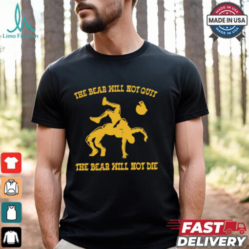 Trevor Skogerboe the bear will not quit the bear will not die shirt