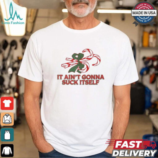 it Ain’t Gonna Suck Itself Christmas T Shirt