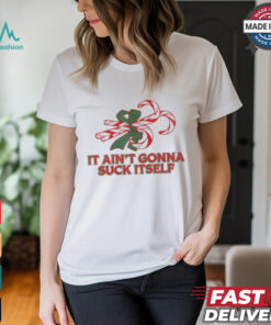 it Ain’t Gonna Suck Itself Christmas T Shirt