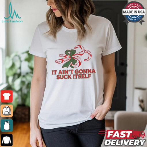 it Ain’t Gonna Suck Itself Christmas T Shirt