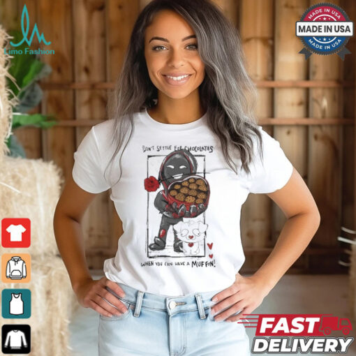 BadBoyHalo Don’t Settle For Chocolates When You Can Have A Muffin T shirt