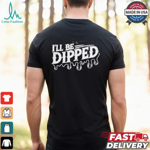 Be Dipped T Shirt