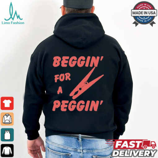 Beggin’ For A Peggin’ T Shirt