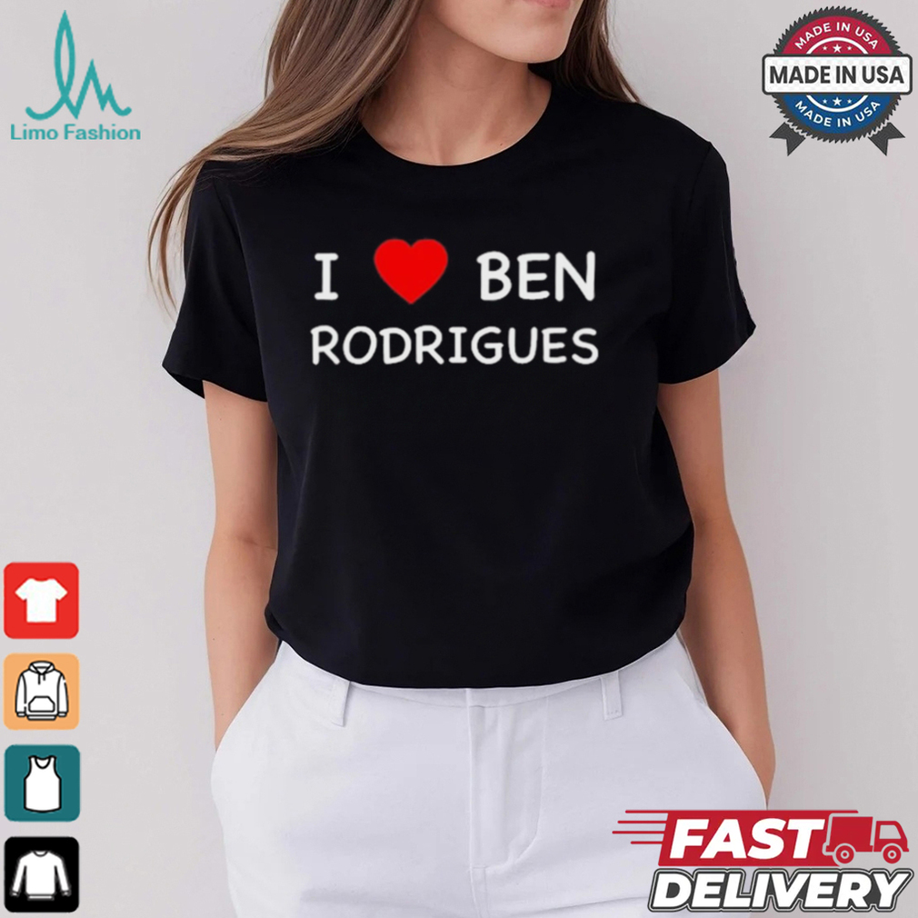 Ben Rodrigues I Love Ben Rodrigues t shirt Ben Rodrigues I Love Ben Rodrigues t shirt