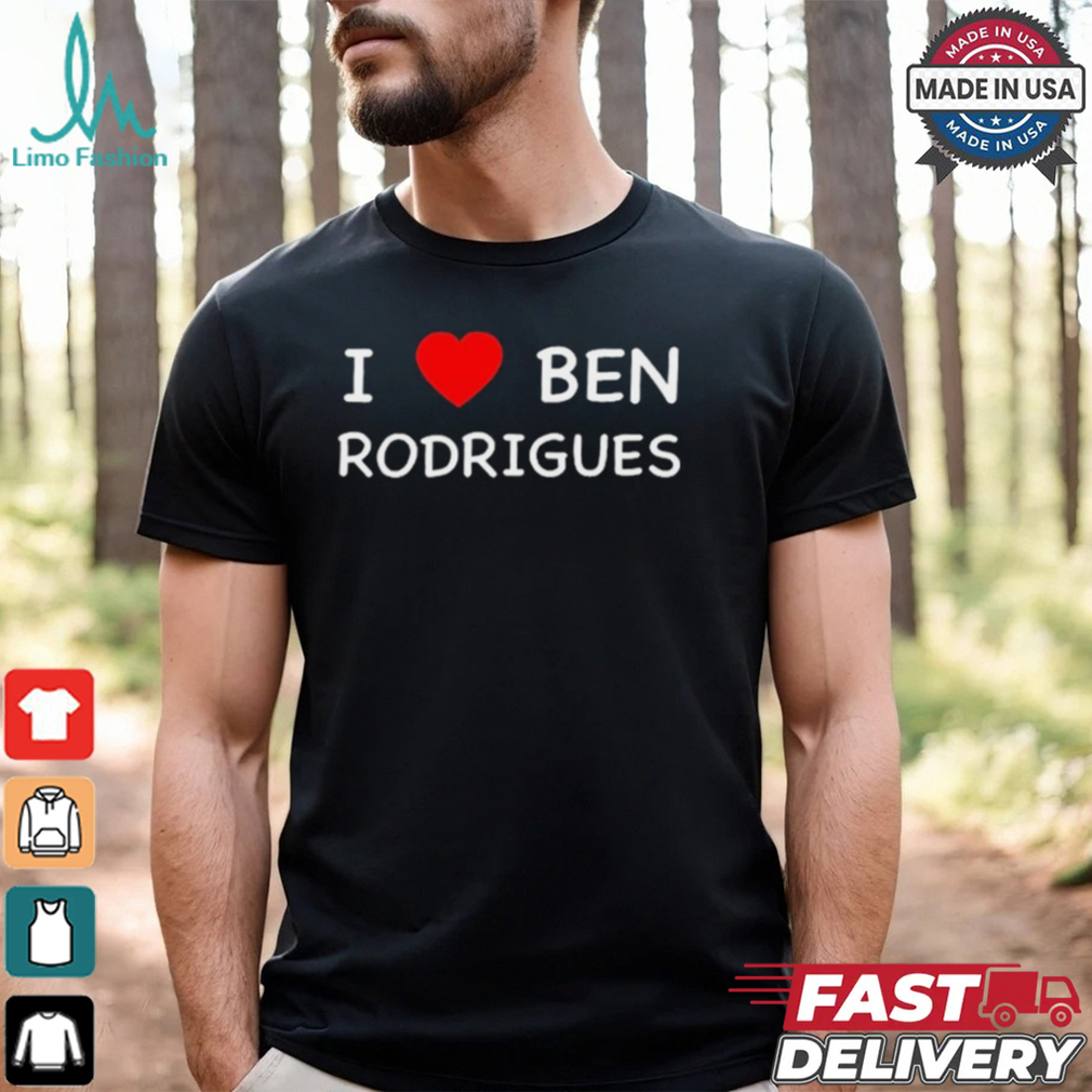 Ben Rodrigues I Love Ben Rodrigues t shirt Ben Rodrigues I Love Ben Rodrigues t shirt