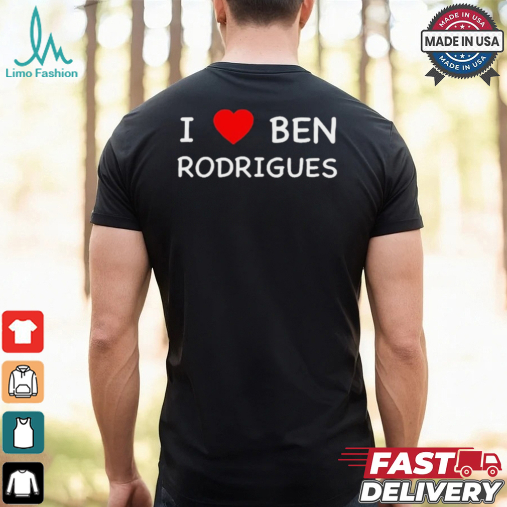 Ben Rodrigues I Love Ben Rodrigues t shirt Ben Rodrigues I Love Ben Rodrigues t shirt