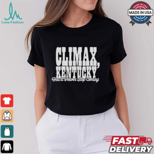 Climax Kentucky You’ll Never Stop Coming T shirt