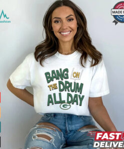 Green Bay Packers Bang On The Drum All Day T shirt