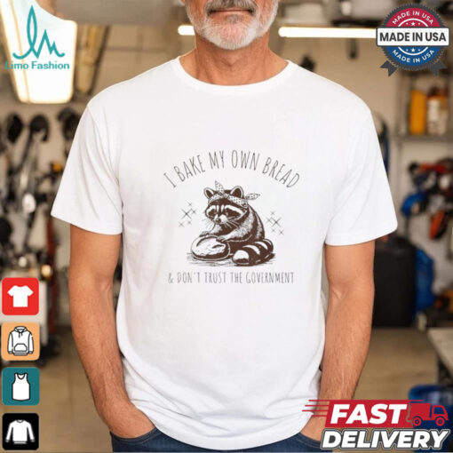 I Bake My Own Bread And Don’t Trust The Government Raccoon T shirt