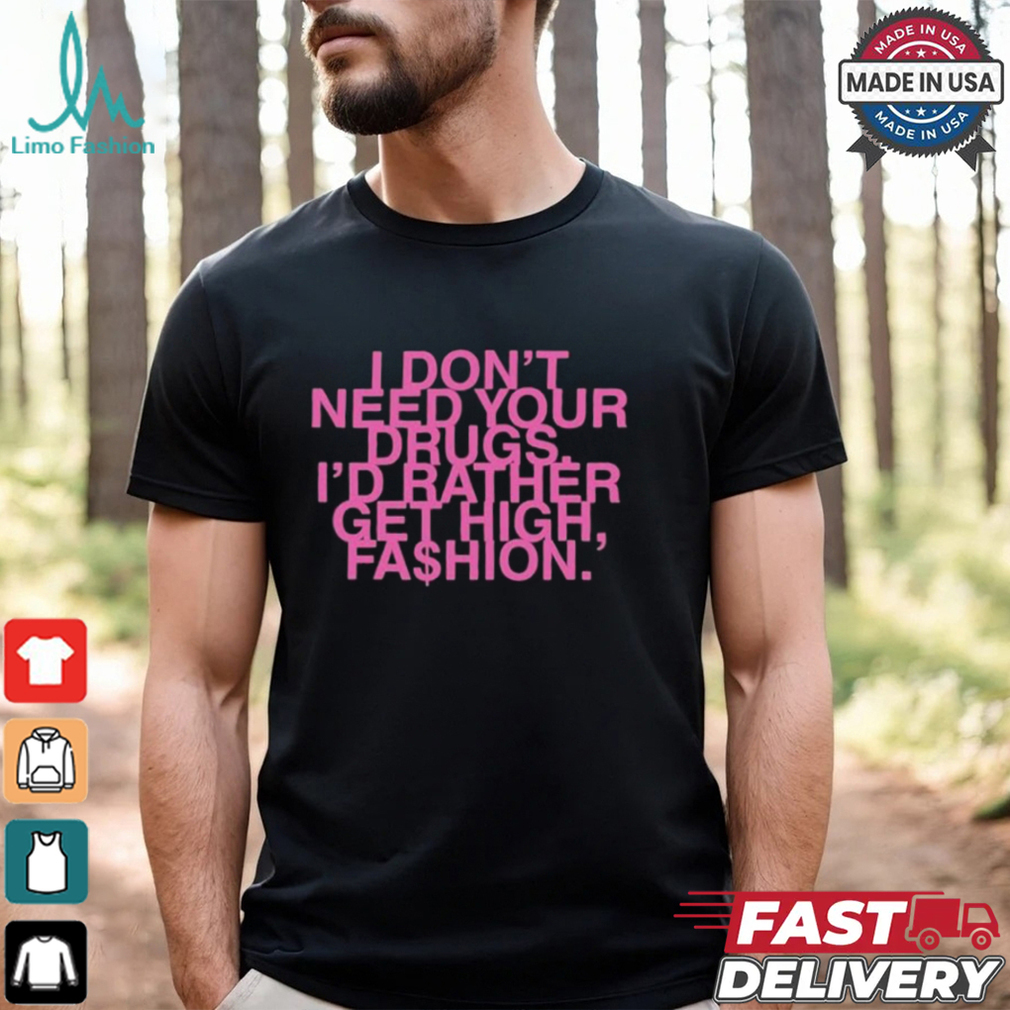 I Don’t Need Your Drugs I’d Rather Get High Fashion T shirt I Don’t Need Your Drugs I’d Rather Get High Fashion T shirt