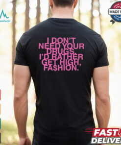 I Don’t Need Your Drugs I’d Rather Get High Fashion T shirt