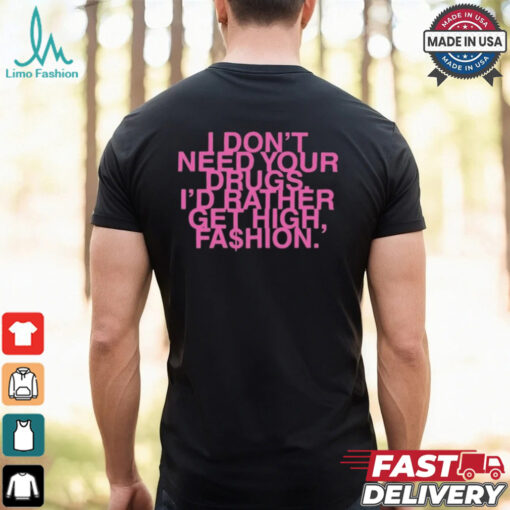 I Don’t Need Your Drugs I’d Rather Get High Fashion T shirt