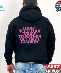 I Don’t Need Your Drugs I’d Rather Get High Fashion T shirt