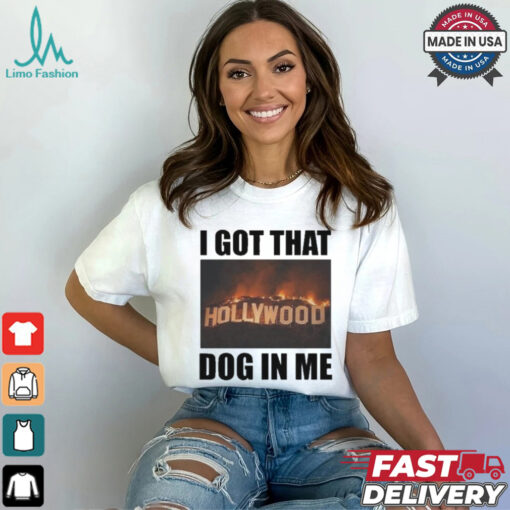 I Got That Hollywood Hills Dog In Me T Shirt
